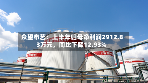 众望布艺：上半年归母净利润2912.83万元，同比下降12.93%