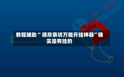 教程辅助“ 顺欣茶坊万能开挂神器	”确实是有挂的-第2张图片