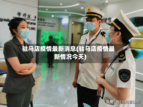 驻马店疫情最新消息(驻马店疫情最新情况今天)-第2张图片