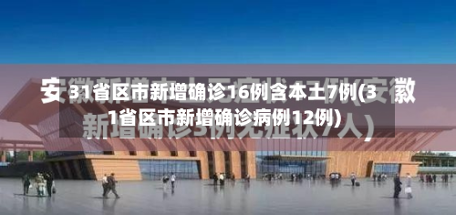 31省区市新增确诊16例含本土7例(31省区市新增确诊病例12例)