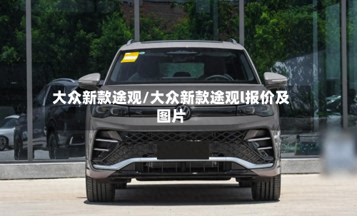 大众新款途观/大众新款途观l报价及图片