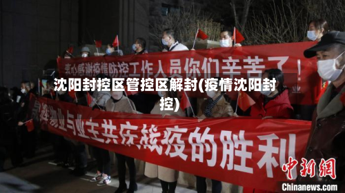 沈阳封控区管控区解封(疫情沈阳封控)-第2张图片