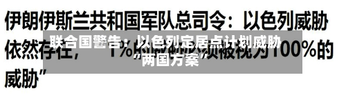联合国警告：以色列定居点计划威胁“两国方案”-第2张图片