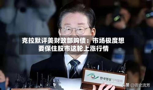 克拉默评美财政部购债：市场极度想要保住股市这轮上涨行情-第2张图片