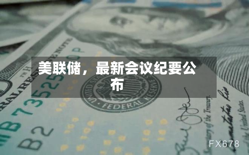 美联储，最新会议纪要公布-第2张图片