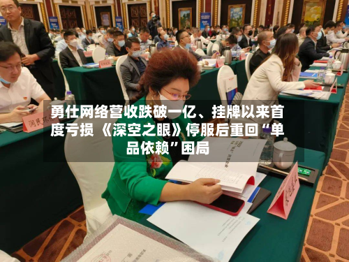 勇仕网络营收跌破一亿、挂牌以来首度亏损 《深空之眼》停服后重回“单品依赖”困局