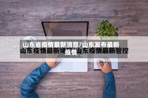 山东省疫情最新消息/山东发布最新疫情