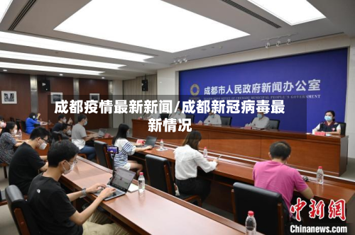 成都疫情最新新闻/成都新冠病毒最新情况