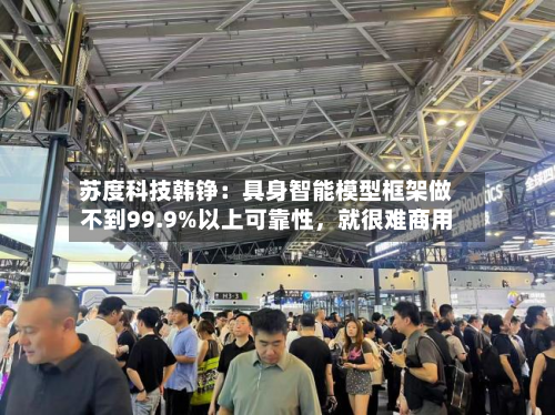 苏度科技韩铮：具身智能模型框架做不到99.9%以上可靠性，就很难商用-第2张图片