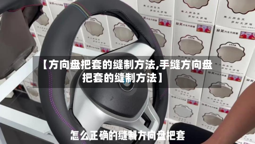 【方向盘把套的缝制方法,手缝方向盘把套的缝制方法】