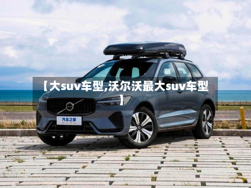 【大suv车型,沃尔沃最大suv车型】-第2张图片