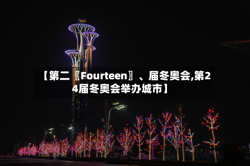 【第二〖Fourteen〗、届冬奥会,第24届冬奥会举办城市】-第2张图片