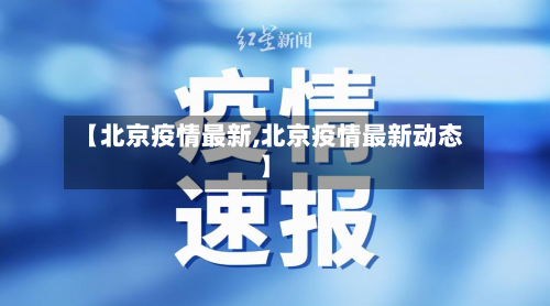 【北京疫情最新,北京疫情最新动态】-第3张图片
