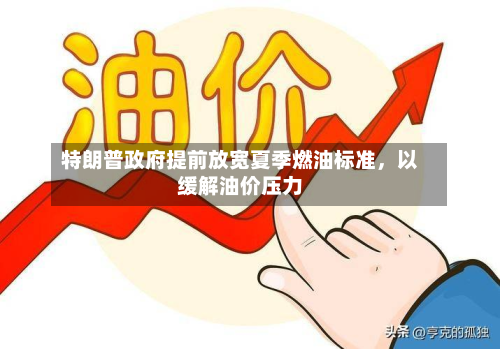 特朗普政府提前放宽夏季燃油标准，以缓解油价压力