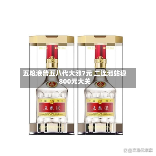 五粮液普五八代大涨7元 二连涨站稳800元大关