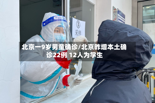北京一9岁男童确诊/北京昨增本土确诊22例 12人为学生-第3张图片