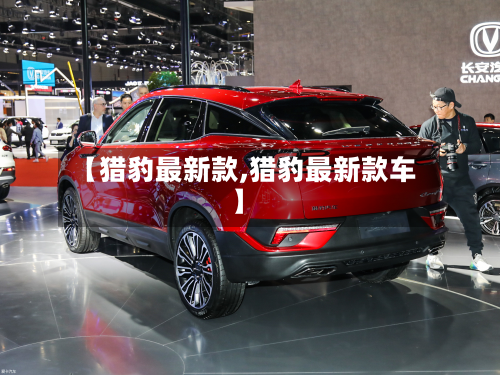 【猎豹最新款,猎豹最新款车】-第2张图片