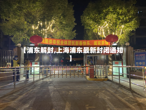 【浦东解封,上海浦东最新封闭通知】-第2张图片