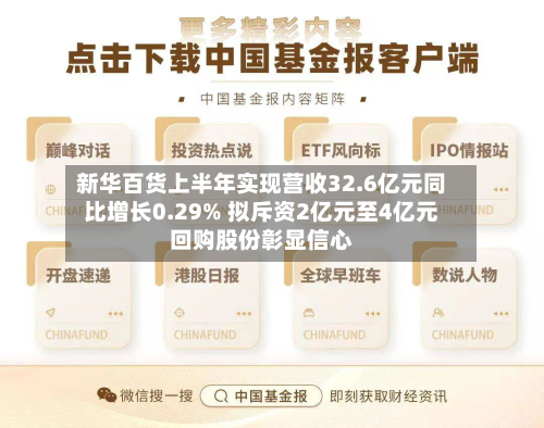 新华百货上半年实现营收32.6亿元同比增长0.29% 拟斥资2亿元至4亿元回购股份彰显信心