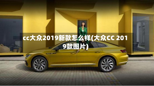 cc大众2019新款怎么样(大众CC 2019款图片)-第2张图片