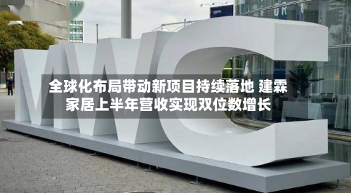 全球化布局带动新项目持续落地 建霖家居上半年营收实现双位数增长
