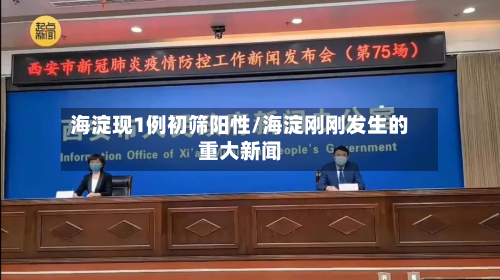 海淀现1例初筛阳性/海淀刚刚发生的重大新闻-第2张图片