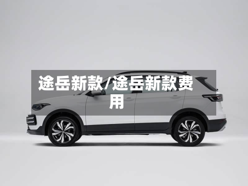 途岳新款/途岳新款费用