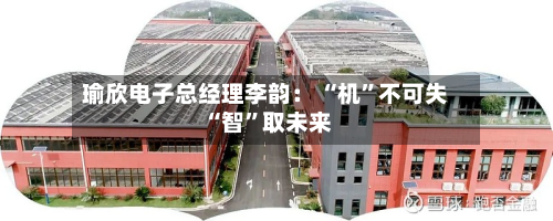 瑜欣电子总经理李韵： “机”不可失 “智”取未来-第2张图片