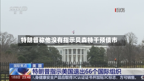 特朗普称他没有指示贝森特干预债市-第2张图片