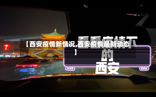 【西安疫情新情况,西安疫情最新动态】-第2张图片