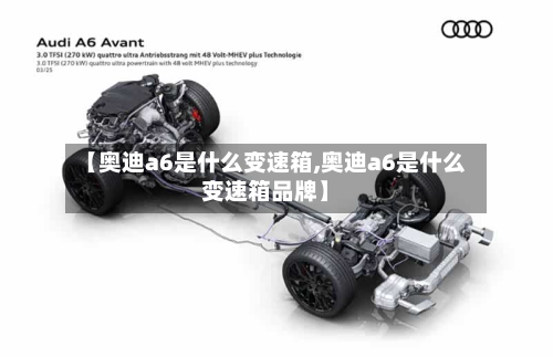 【奥迪a6是什么变速箱,奥迪a6是什么变速箱品牌】
