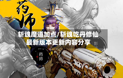 斩魂魔道加点/斩魂吃丹修仙最新版本更新内容分享