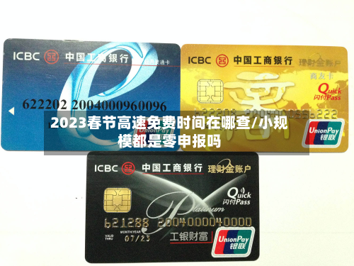 2023春节高速免费时间在哪查/小规模都是零申报吗
