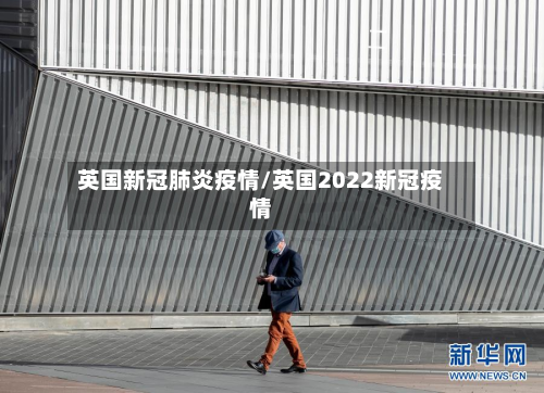 英国新冠肺炎疫情/英国2022新冠疫情