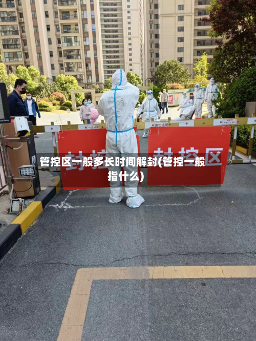 管控区一般多长时间解封(管控一般指什么)