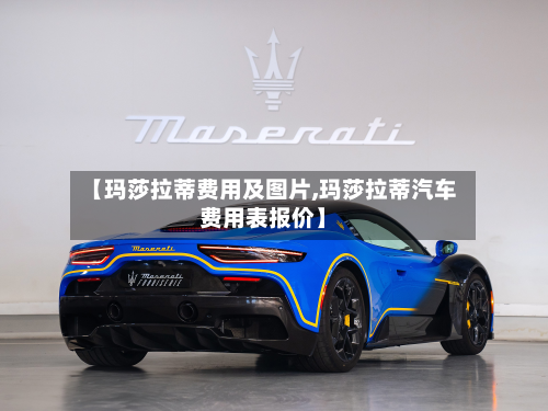【玛莎拉蒂费用及图片,玛莎拉蒂汽车费用表报价】-第2张图片