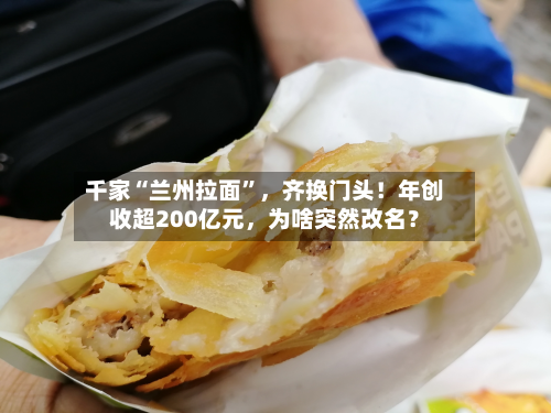 千家“兰州拉面	”	，齐换门头！年创收超200亿元，为啥突然改名？-第2张图片