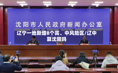 辽宁一地新增8个高、中风险区/辽中算沈阳吗-第2张图片