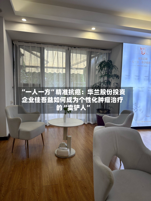 “一人一方”精准抗癌：华兰股份投资企业佳吾益如何成为个性化肿瘤治疗的“卖铲人”-第2张图片