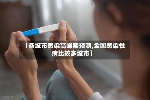 【各城市感染高峰期预测,全国感染性病比较多城市】