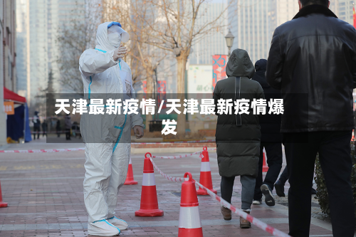 天津最新疫情/天津最新疫情爆发