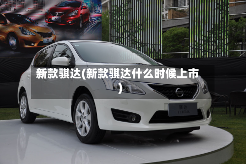 新款骐达(新款骐达什么时候上市)-第2张图片