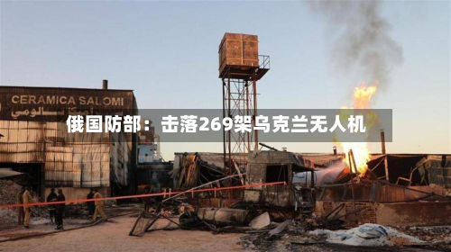 俄国防部：击落269架乌克兰无人机