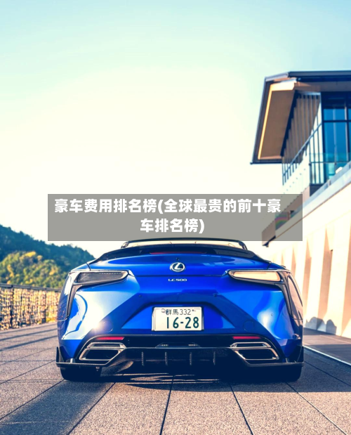 豪车费用排名榜(全球最贵的前十豪车排名榜)-第2张图片