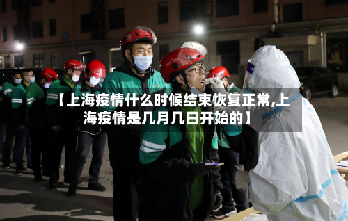【上海疫情什么时候结束恢复正常,上海疫情是几月几日开始的】