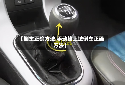 【倒车正确方法,手动挡上坡倒车正确方法】