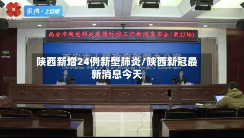 陕西新增24例新型肺炎/陕西新冠最新消息今天-第3张图片