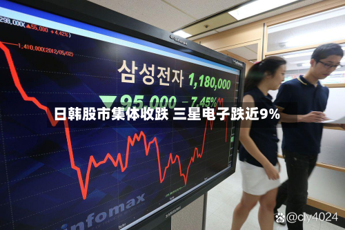 日韩股市集体收跌 三星电子跌近9%-第2张图片