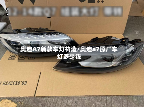 奥迪A7新款车灯构造/奥迪a7原厂车灯多少钱
