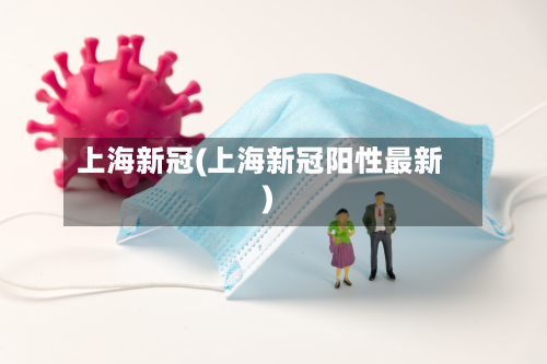 上海新冠(上海新冠阳性最新)